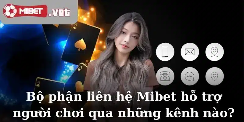 Bộ phận liên hệ Mibet hỗ trợ người chơi qua những kênh nào?