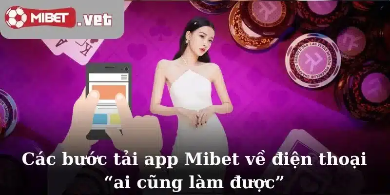 Các bước tải app Mibet về điện thoại “ai cũng làm được”