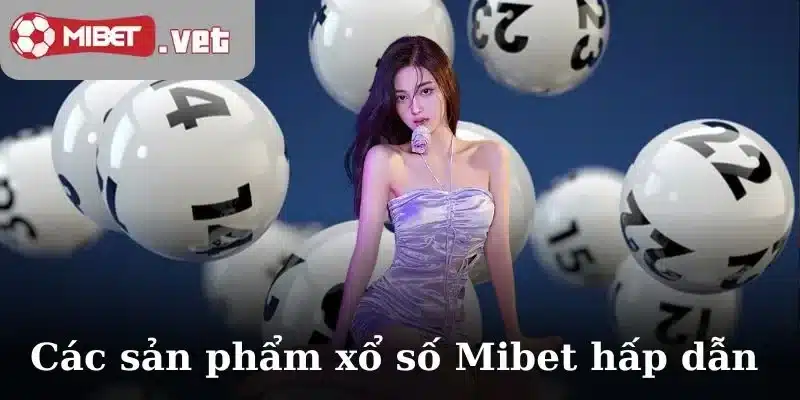 Các sản phẩm xổ số Mibet hấp dẫn năm 2025