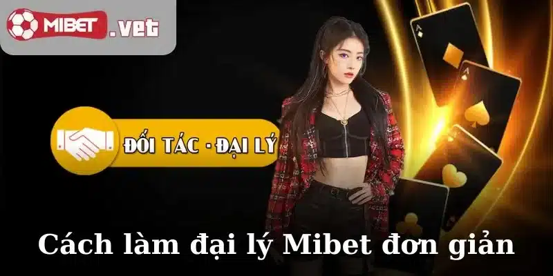 Cách làm đại lý Mibet đơn giản nhất hiện nay