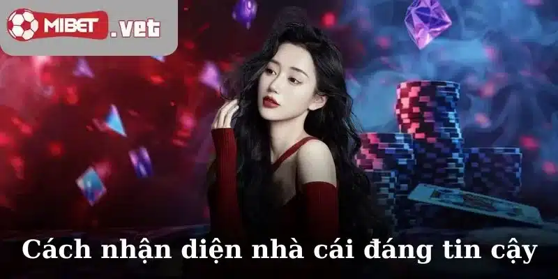 Cách nhận diện nhà cái đáng tin cậy