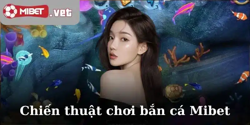 Chiến thuật chơi bắn cá Mibet