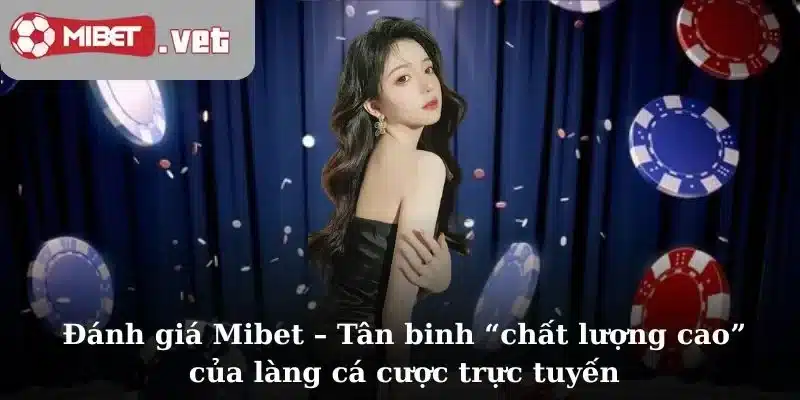 Đánh giá Mibet – Tân binh “chất lượng cao” của làng cá cược trực tuyến