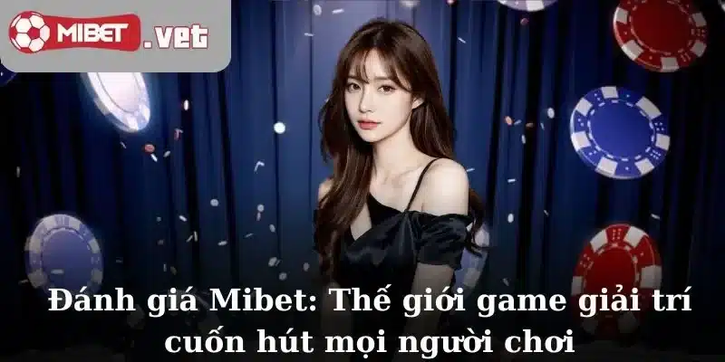 Đánh giá Mibet: Thế giới game giải trí cuốn hút mọi người chơi