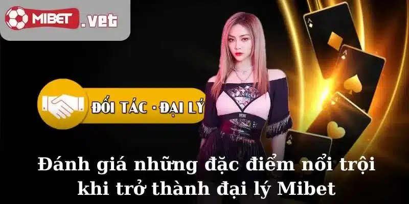 Đánh giá những đặc điểm nổi trội khi trở thành đại lý Mibet