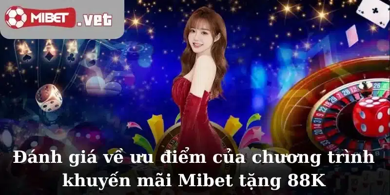 Đánh giá về ưu điểm của chương trình khuyến mãi Mibet tặng 88K