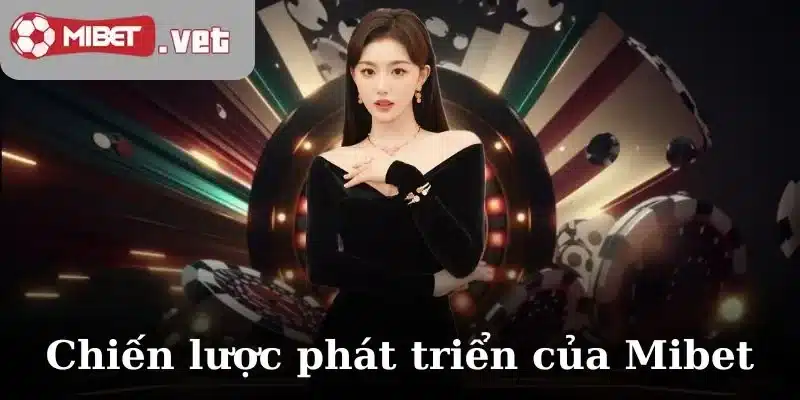Giới thiệu chiến lược phát triển của Mibet là gì?