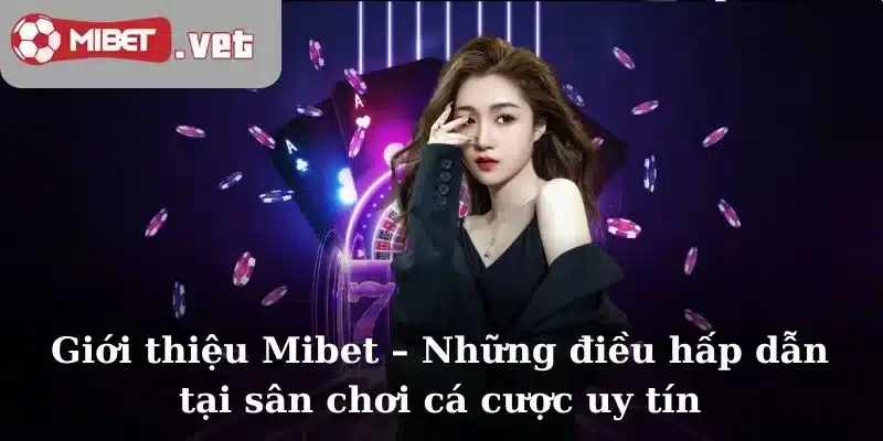 Giới thiệu Mibet – Những điều hấp dẫn tại sân chơi cá cược uy tín