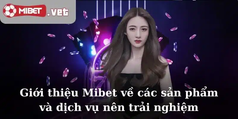 Giới thiệu Mibet về các sản phẩm và dịch vụ nên trải nghiệm