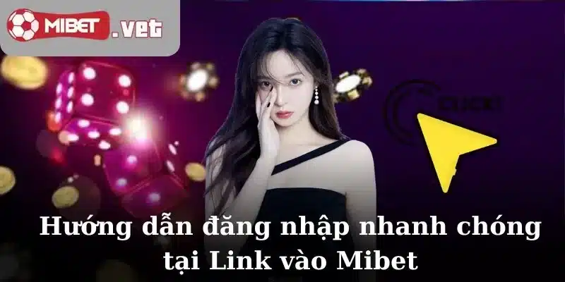Hướng dẫn đăng nhập nhanh chóng tại Link vào Mibet