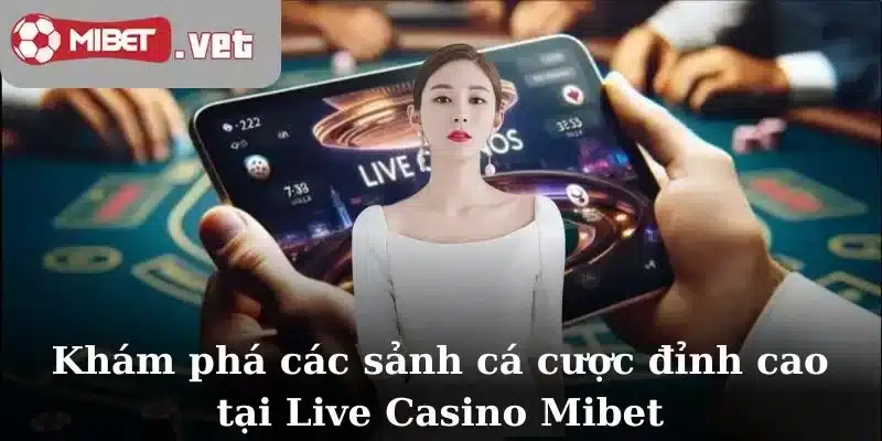 Khám phá các sảnh cá cược đỉnh cao tại Live Casino Mibet