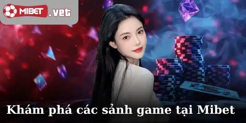 Khám phá các sảnh game tại Mibet – Thế giới giải trí đỉnh cao