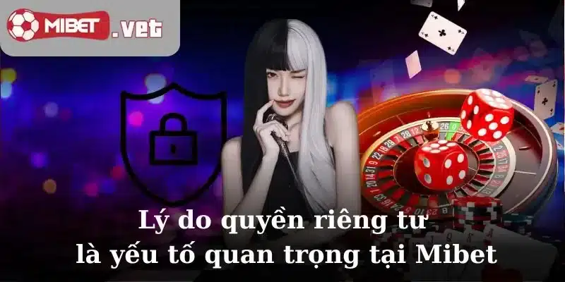 Lý do quyền riêng tư là yếu tố quan trọng tại Mibet