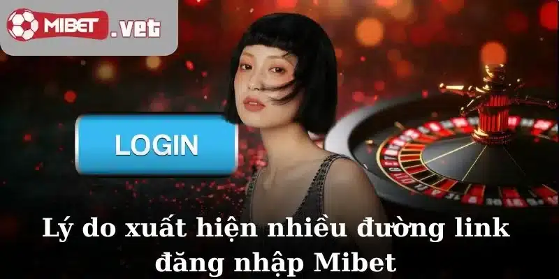 Lý do xuất hiện nhiều đường link đăng nhập Mibet