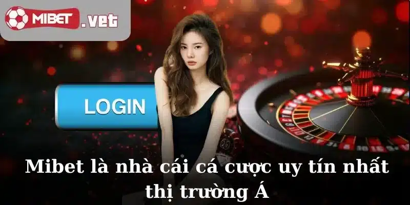 Mibet là nhà cái cá cược uy tín nhất thị trường Á