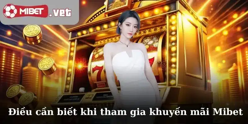 Một số điều cần biết khi tham gia khuyến mãi Mibet