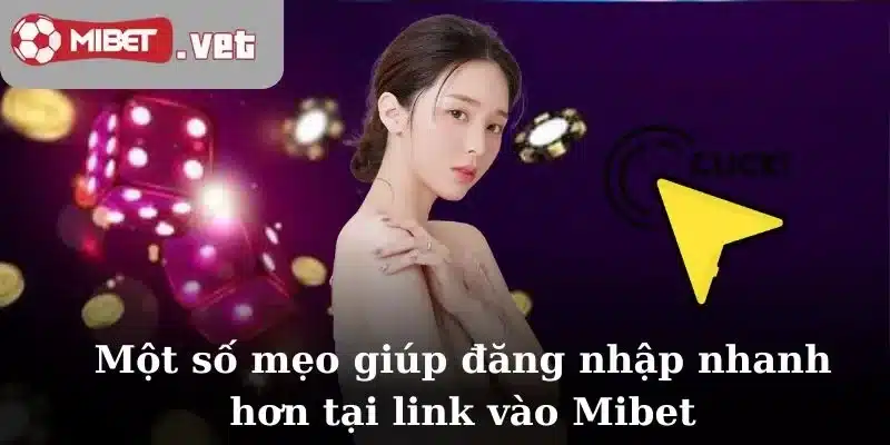 Một số mẹo giúp đăng nhập nhanh hơn tại link vào Mibet