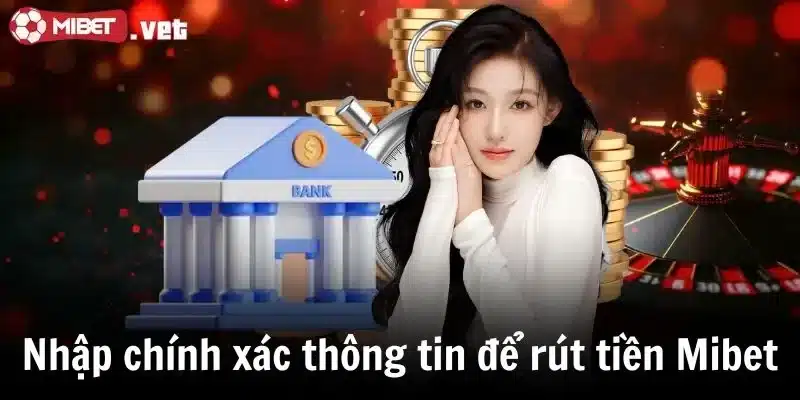 Nhập chính xác thông tin để thực hiện rút tiền Mibet