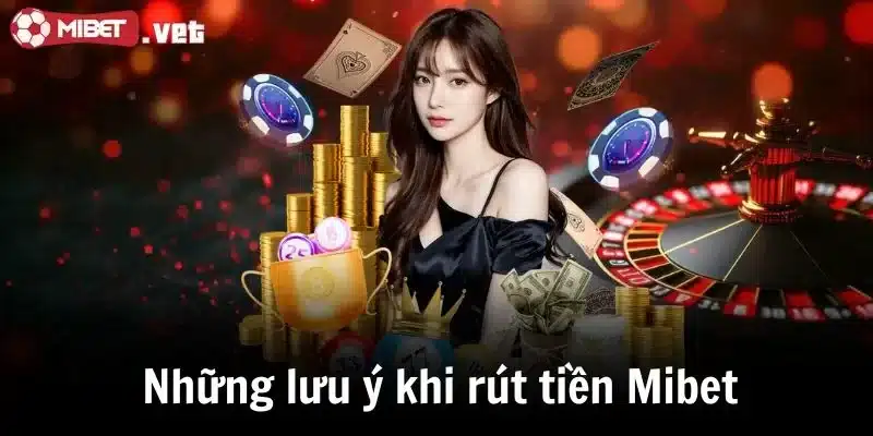 Những lưu ý quan trọng khi thực hiện rút tiền Mibet bạn nên biết