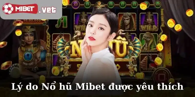 Những lý do khiến Nổ hũ Mibet được yêu thích? 