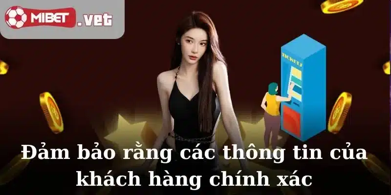 Rút tiền Mibet bảo rằng các thông tin của khách hàng chính xác
