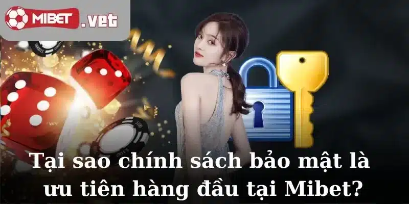 Tại sao chính sách bảo mật là ưu tiên hàng đầu tại Mibet?