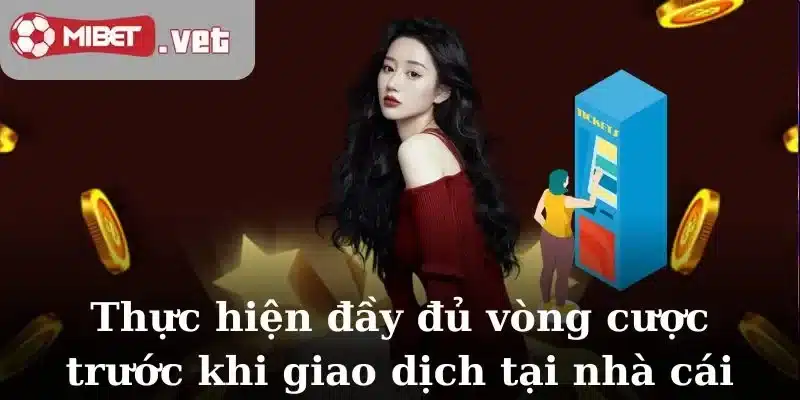 Thực hiện đầy đủ vòng cược trước khi rút tiền Mibet