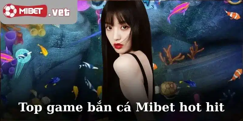 Top game bắn cá Mibet hot hit