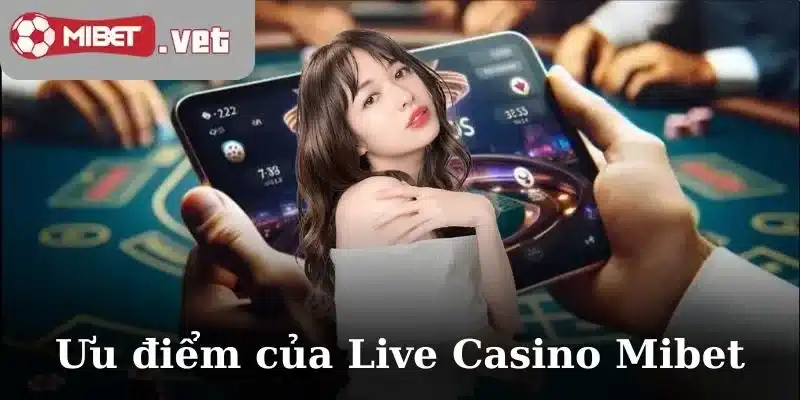 Ưu điểm của Live Casino Mibet